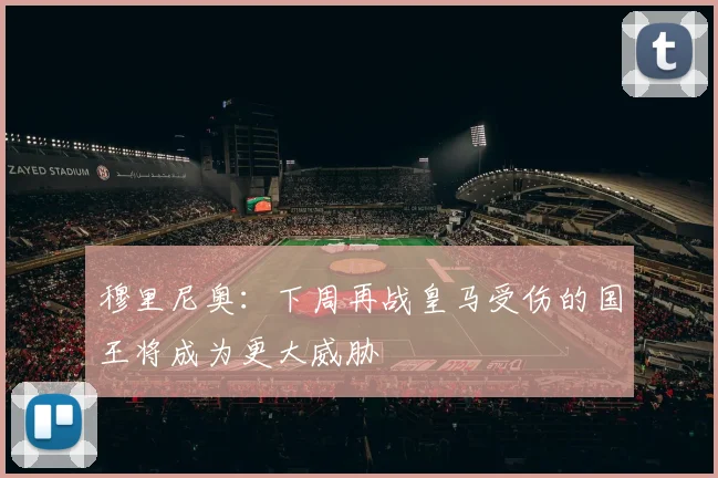 穆里尼奥：下周再战皇马受伤的国王将成为更大威胁