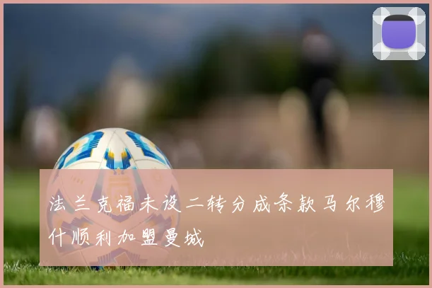 法兰克福未设二转分成条款马尔穆什顺利加盟曼城